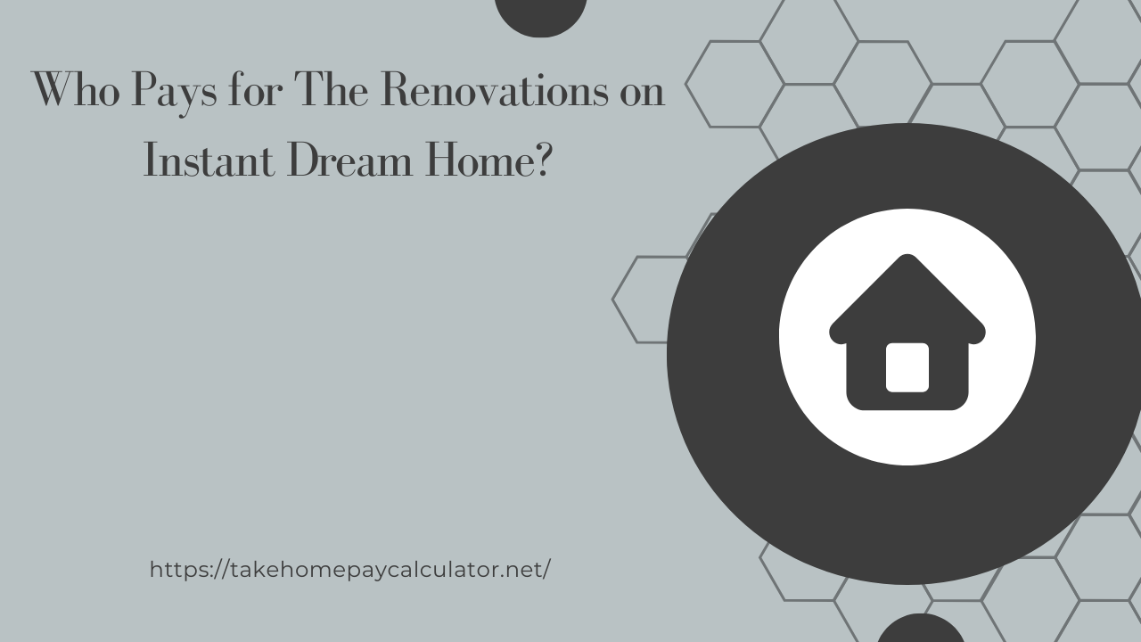 Who Pays for The Renovations on Instant Dream Home?