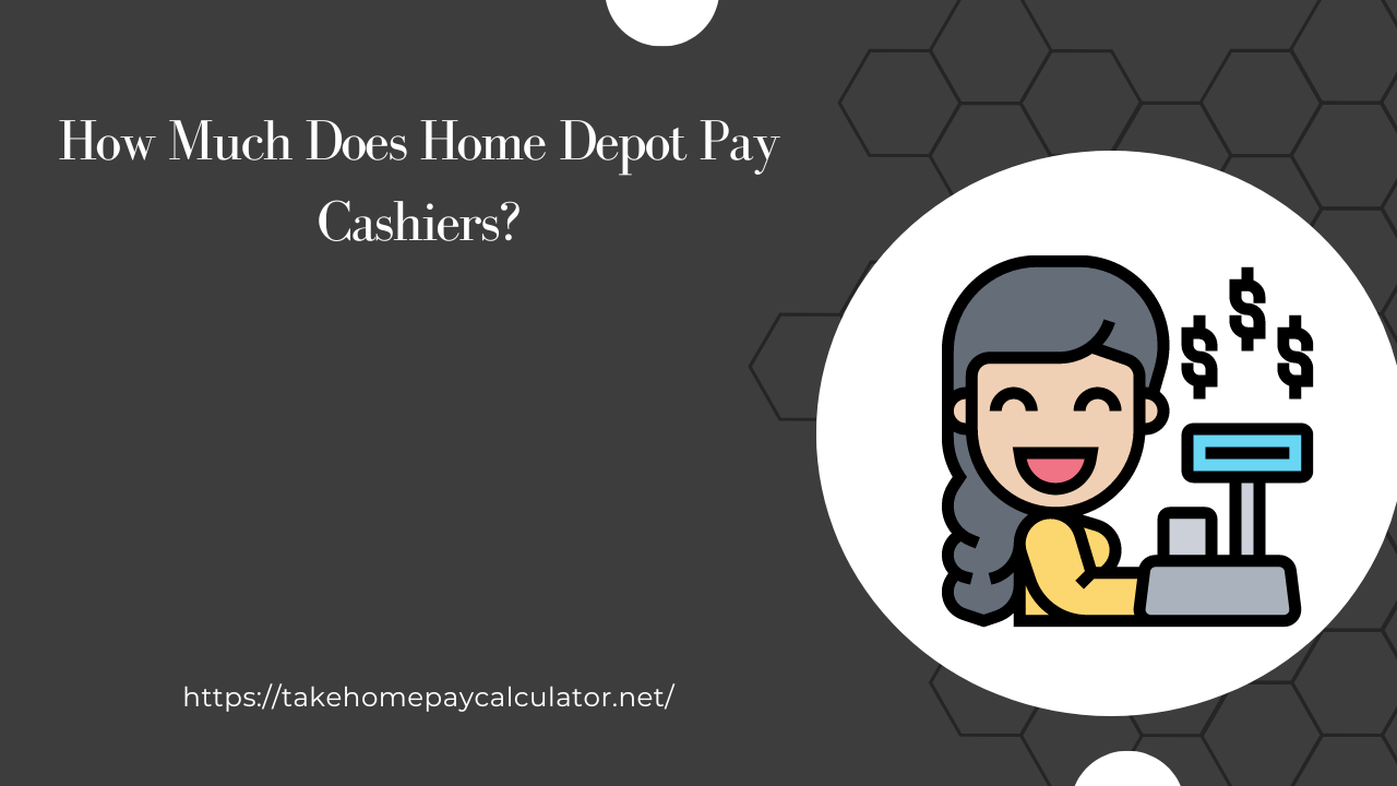 How Much Does Home Depot Pay Cashiers? Take Home Pay Calculator
