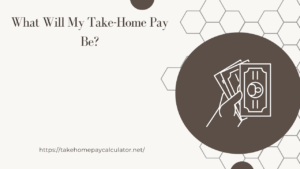 What Will My Take-Home Pay Be?