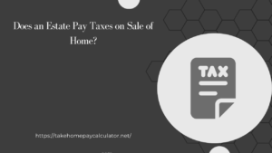 Does an Estate Pay Taxes on Sale of Home?